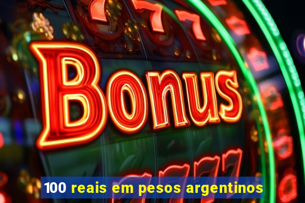 100 reais em pesos argentinos